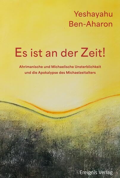 Es ist an der Zeit!: Ahrimanische und Michaelische Unsterblichkeit und die Apokalypse des Michael-Zeitalters Religion & Esotericism