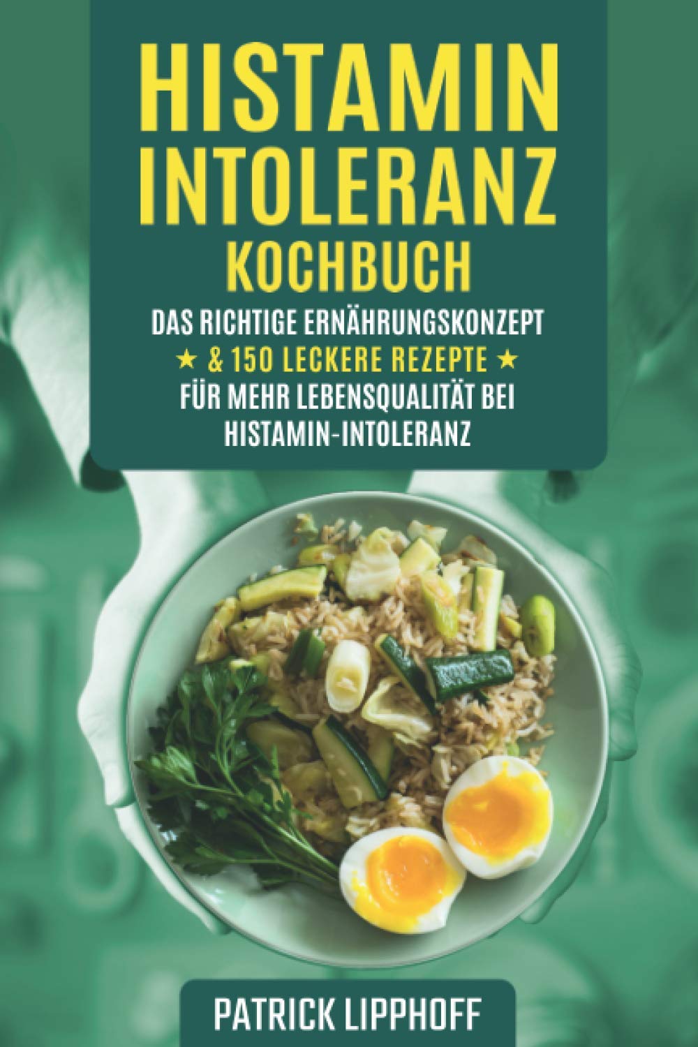 Histaminintoleranz Kochbuch: Das richtige Ernährungskonzept & 150 leckere Rezepte für mehr Lebensqualität bei Histamin-Intoleranz Medicine