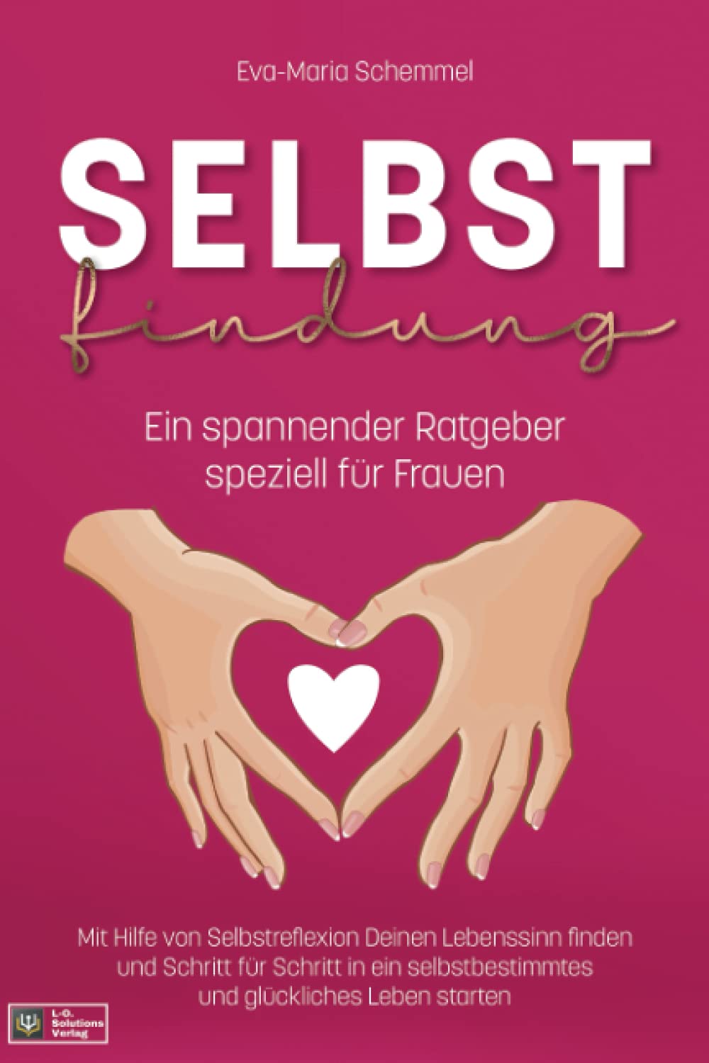 Selbstfindung: Ein spannender Ratgeber speziell für Frauen. Mit Hilfe von Selbstreflexion Deinen Lebenssinn finden und Schritt für Schritt in ein selbstbestimmtes und glückliches Leben starten Lifestyle