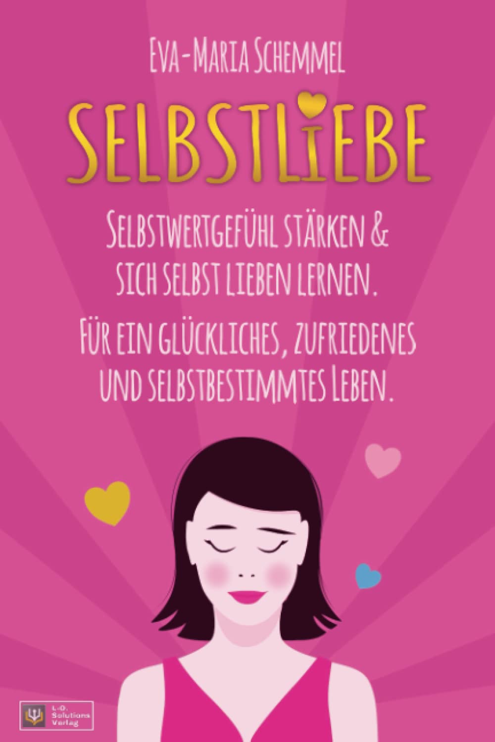 Selbstliebe: Selbstwertgefühl stärken & sich selbst lieben lernen. Für ein glückliches, zufriedenes und selbstbestimmtes Leben. Health, Nutrition & Fitness