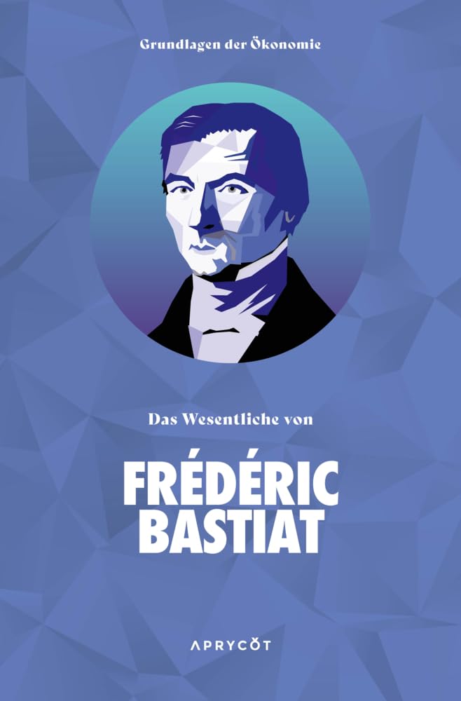 Grundlagen der Ökonomie: Das Wesentliche von Frédéric Bastiat Law