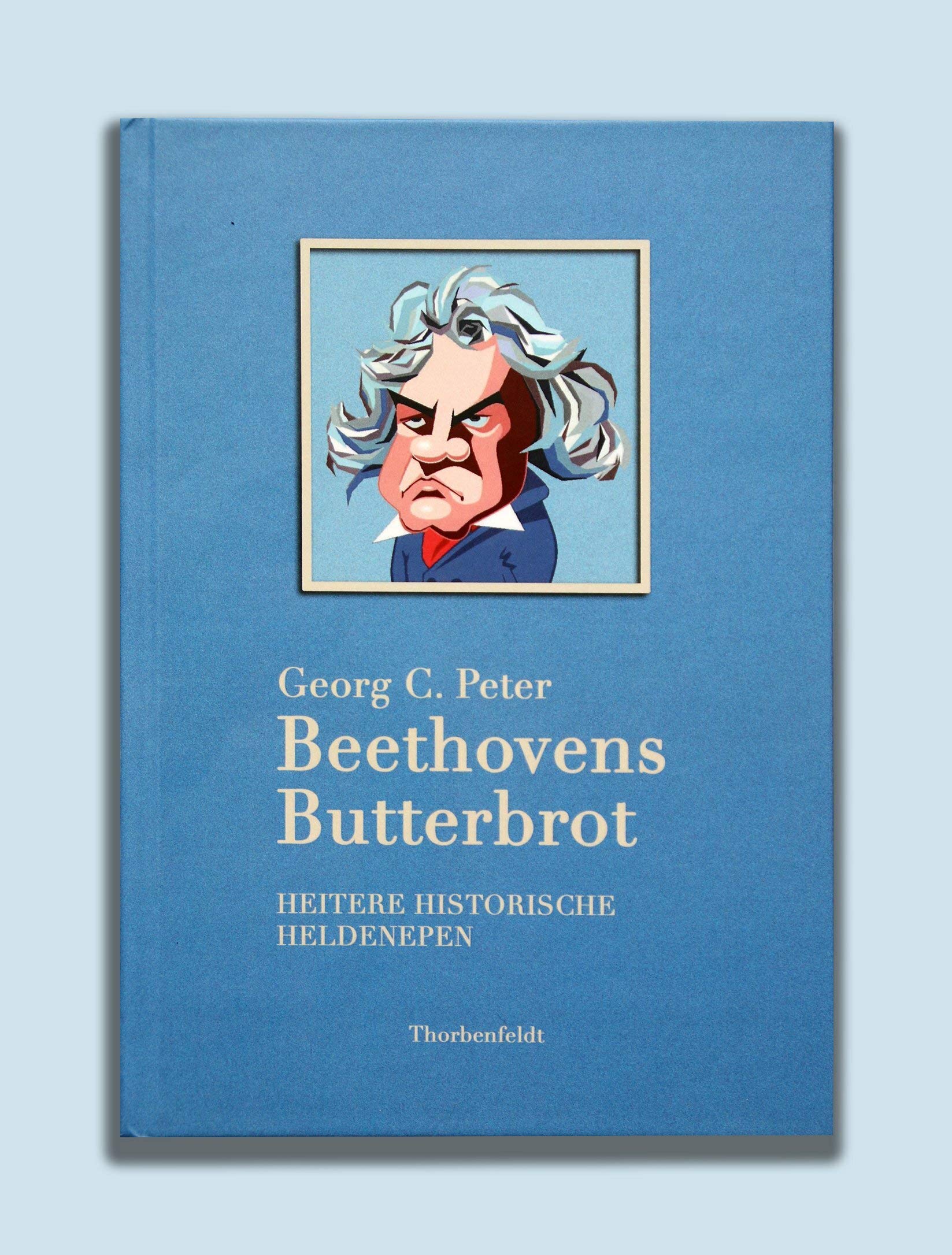 Beethovens Butterbrot: Heitere Historische Heldenepen Humour & Satire