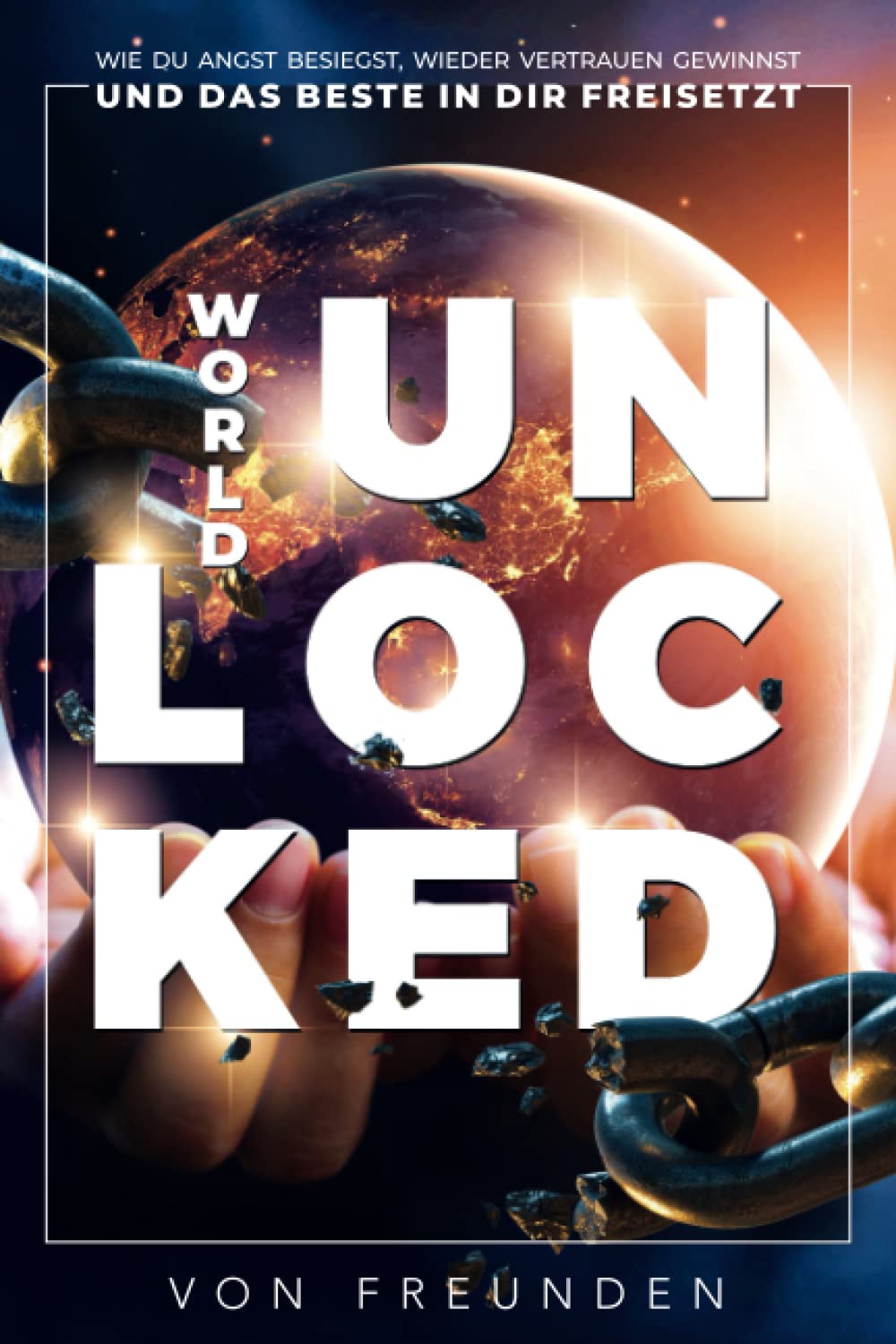 WORLD UNLOCKED: Wie Du Angst Besiegst, Wieder Vertrauen Gewinnst Und Das Beste In Dir Freisetzt Business, Finance & Career