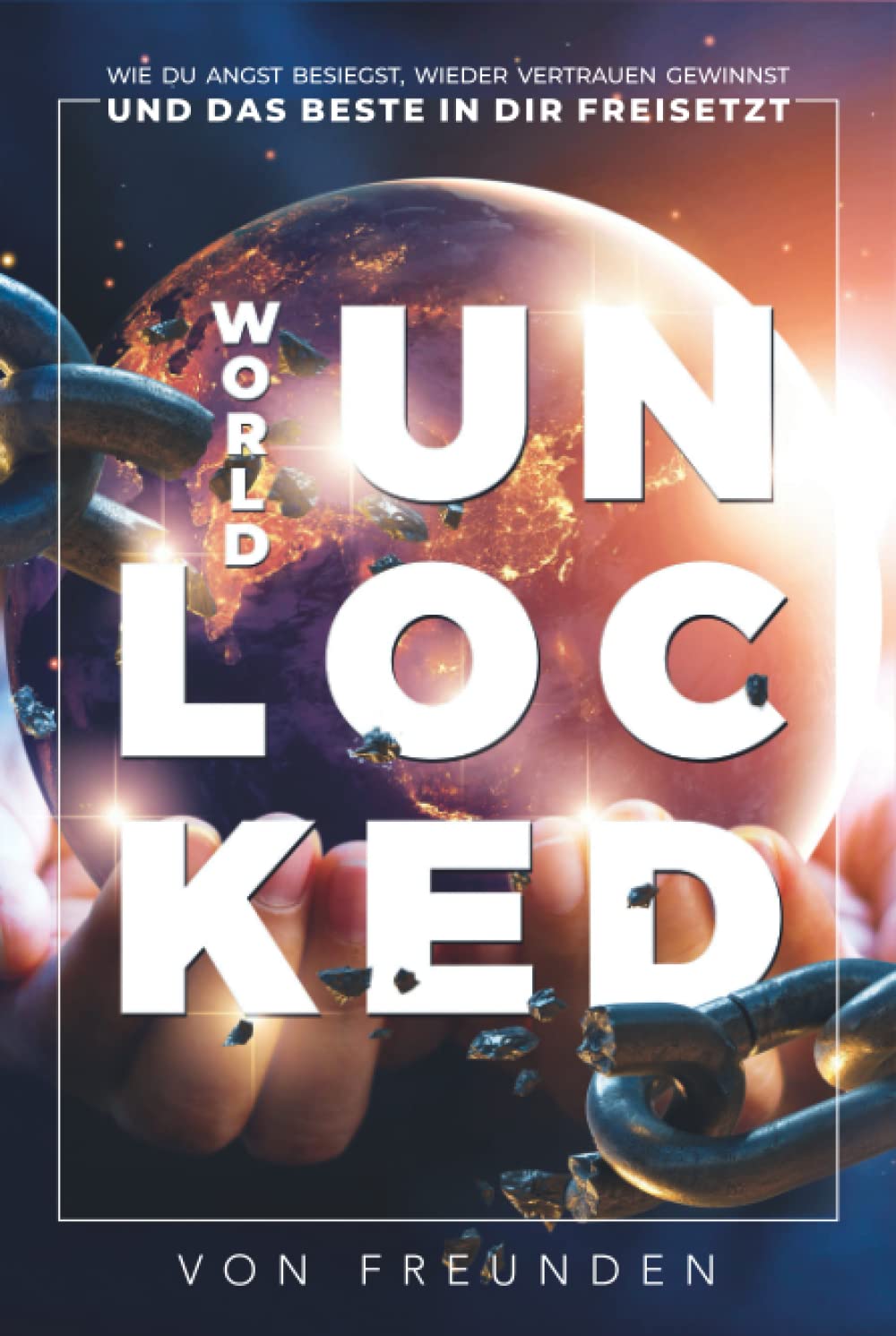 WORLD UNLOCKED: Wie Du Angst Besiegst, Wieder Vertrauen Gewinnst Und Das Beste In Dir Freisetzt Business, Finance & Career