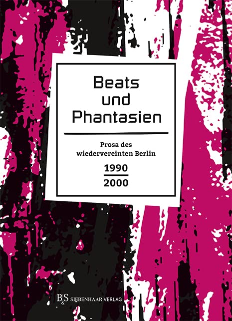Beats und Phantasien: Prosa des wiedervereinten Berlin 1990–2000 (Berlin in Prosa: Eine kleine Stadtgeschichte in Geschichten) Social Sciences