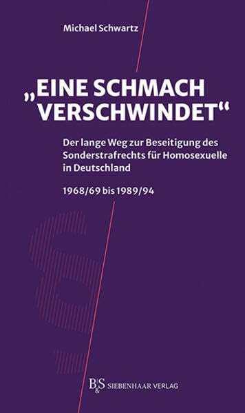 "Eine Schmach verschwindet": Der lange Weg zur Beseitigung des Sonderstrafrechts für Homosexuelle in Deutschland 1968/69 bis 1989/94 Law