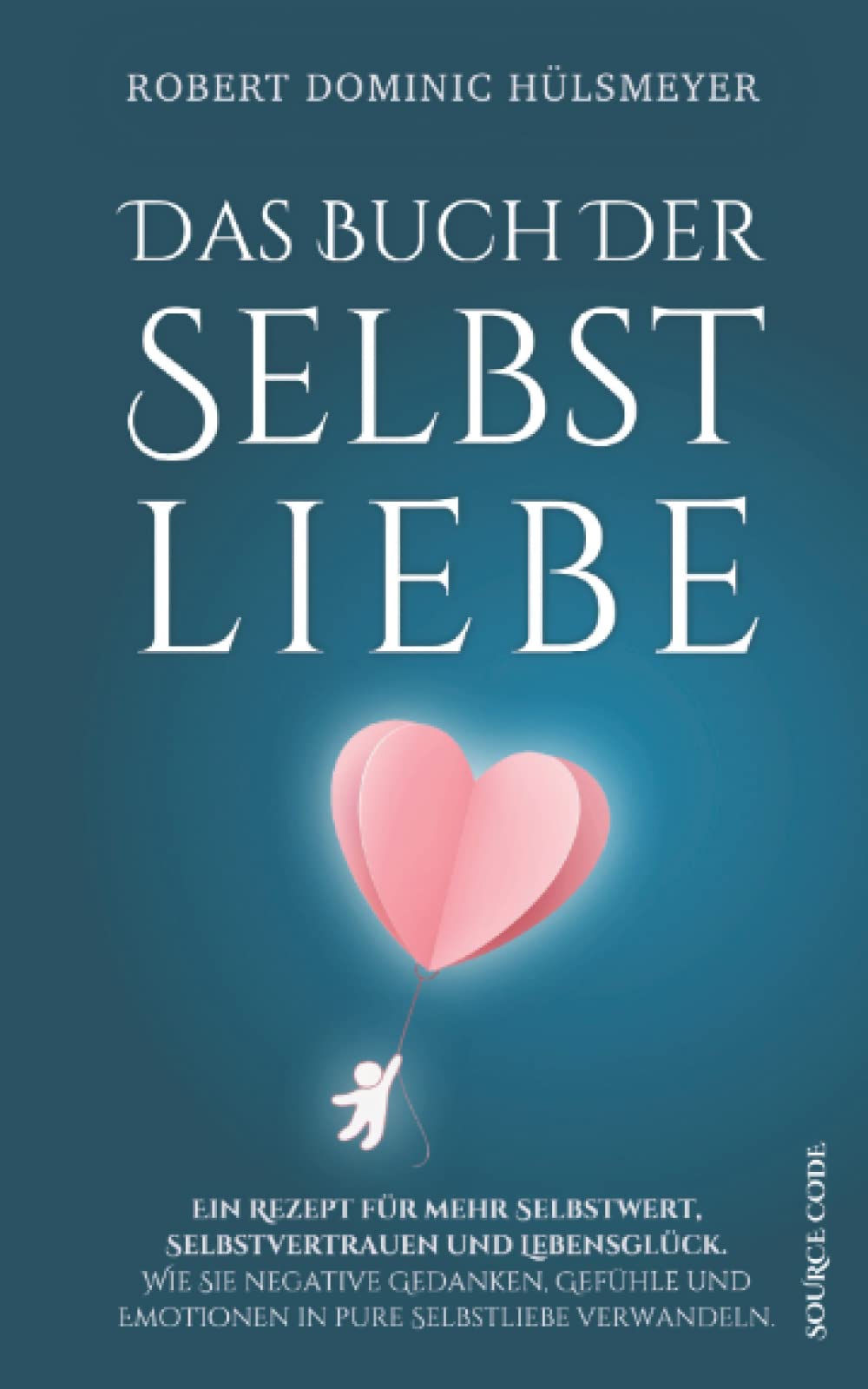 Das Buch der Selbstliebe - Ein Rezept für mehr Selbstwert, Selbstvertrauen und Lebensglück: Wie Sie negative Gedanken, Gefühle und Emotionen in pure Selbstliebe verwandeln LGBTQ+
