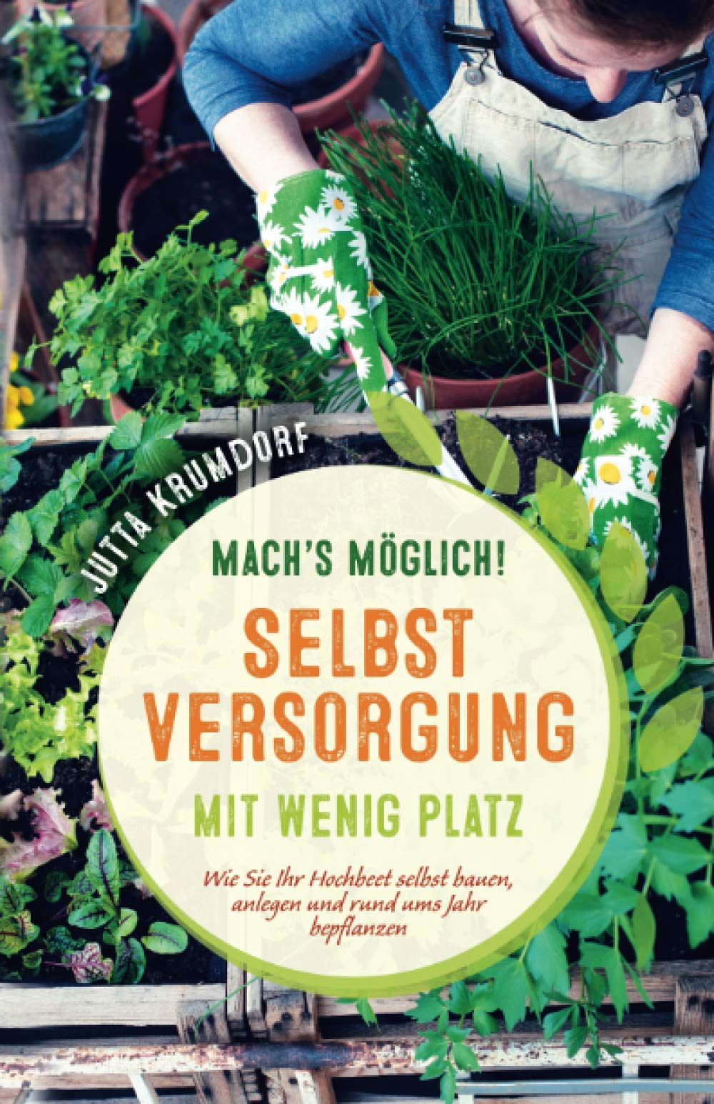 Mach’s möglich! Selbstversorgung mit wenig Platz: Wie Sie Ihr Hochbeet selbst bauen, anlegen und rund ums Jahr bepflanzen (Die Selbstversorger Kollektion) Architecture