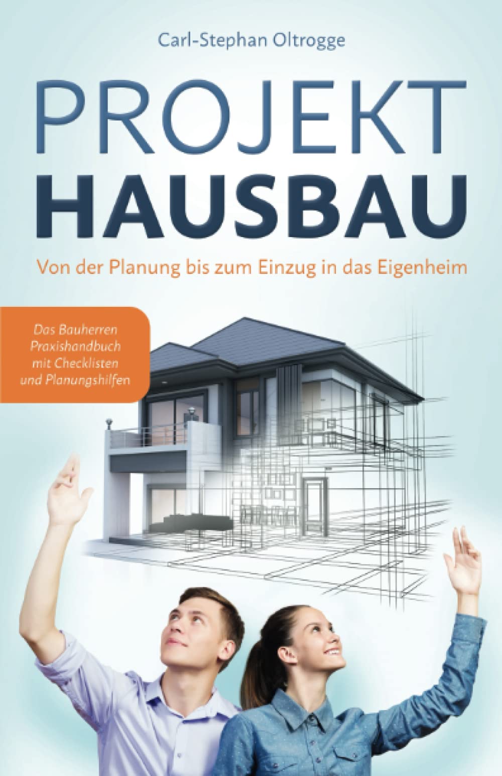 PROJEKT HAUSBAU: Von der Planung bis zum Einzug in das Eigenheim – Das Bauherren Praxishandbuch mit Checklisten und Planungshilfen Business, Finance & Career