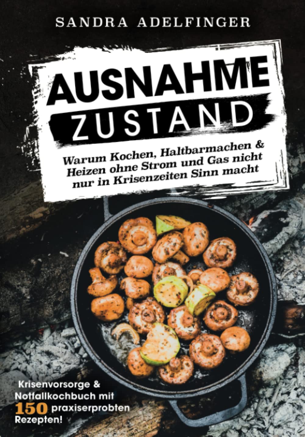 AUSNAHMEZUSTAND – Warum Kochen, Haltbarmachen & Heizen ohne Strom und Gas nicht nur in Krisenzeiten Sinn macht | Krisenvorsorge & Notfallkochbuch mit 150 praxiserprobten Rezepten! Leisure, Home & Garden