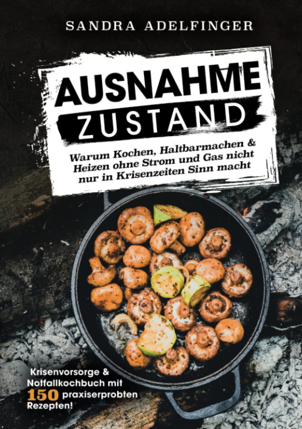 AUSNAHMEZUSTAND – Warum Kochen, Haltbarmachen & Heizen ohne Strom und Gas nicht nur in Krisenzeiten Sinn macht | Krisenvorsorge & Notfallkochbuch mit 150 praxiserprobten Rezepten! Home & Household