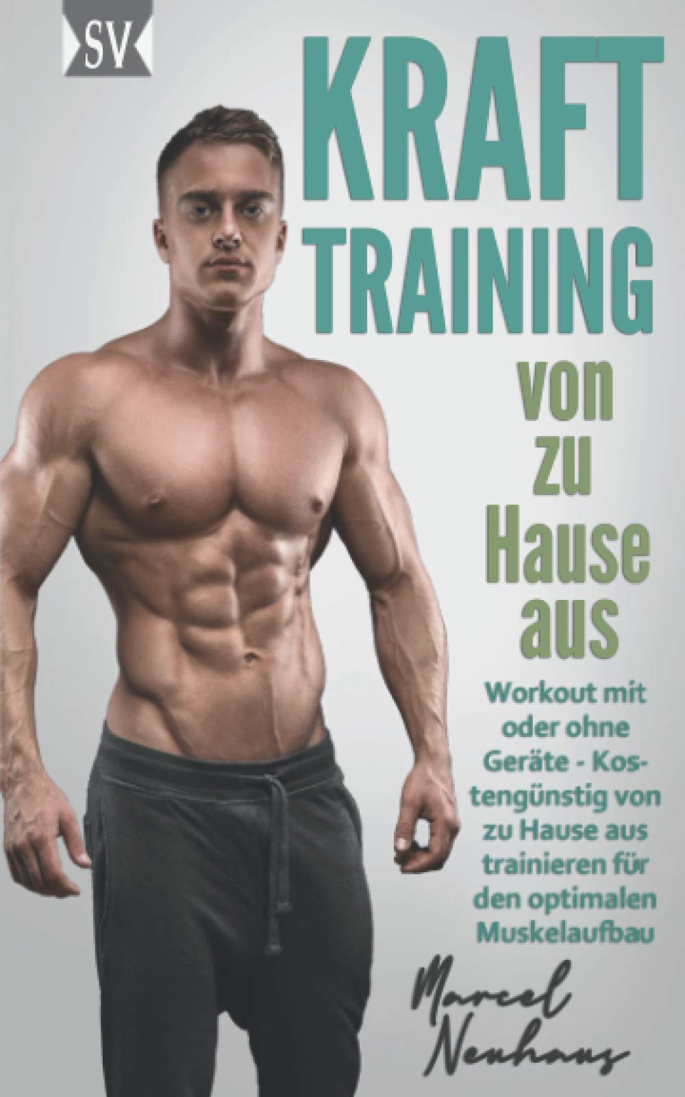 KRAFTTRAINING von zu Hause aus: Workout mit oder ohne Geräte - Kostengünstig von zu Hause aus trainieren für den optimalen Muskelaufbau Travel Guides