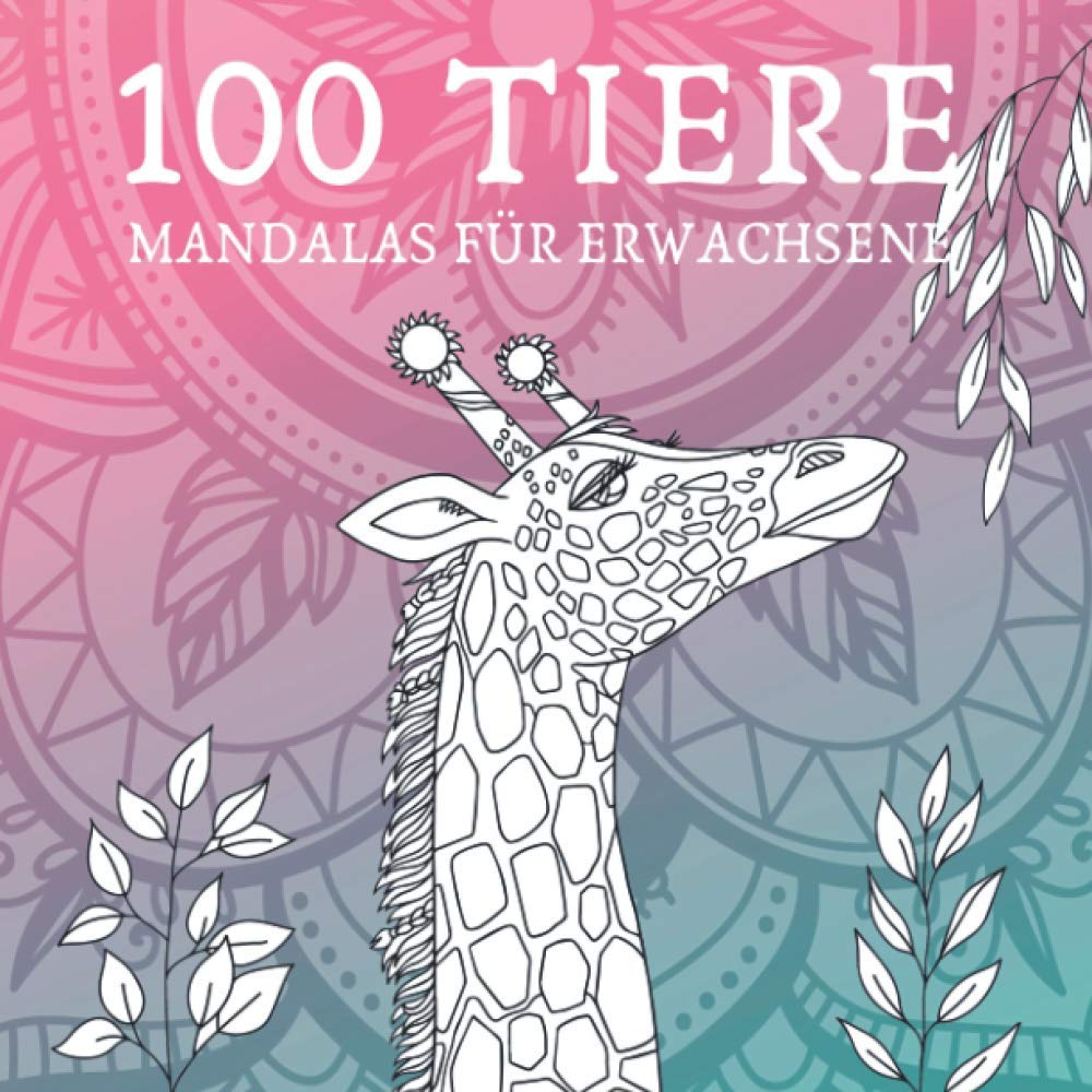 100 Tiere – Mandalas für Erwachsene: Ein perfektes Geschenk für Erwachsene um der Kreativität freien Raum zu lassen – Malbuch für Erwachsene book