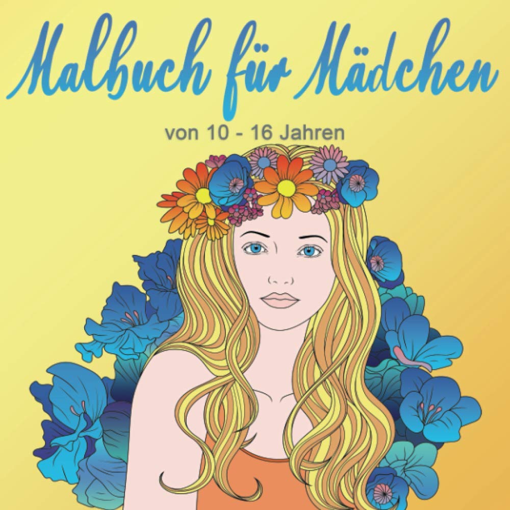 Malbuch für Mädchen von 10-16 Jahren: 100 Ausmalbilder für Mädchen - Ein perfektes Geschenk für Mädchen, um ihrer Kreativität freien Raum zu lassen book