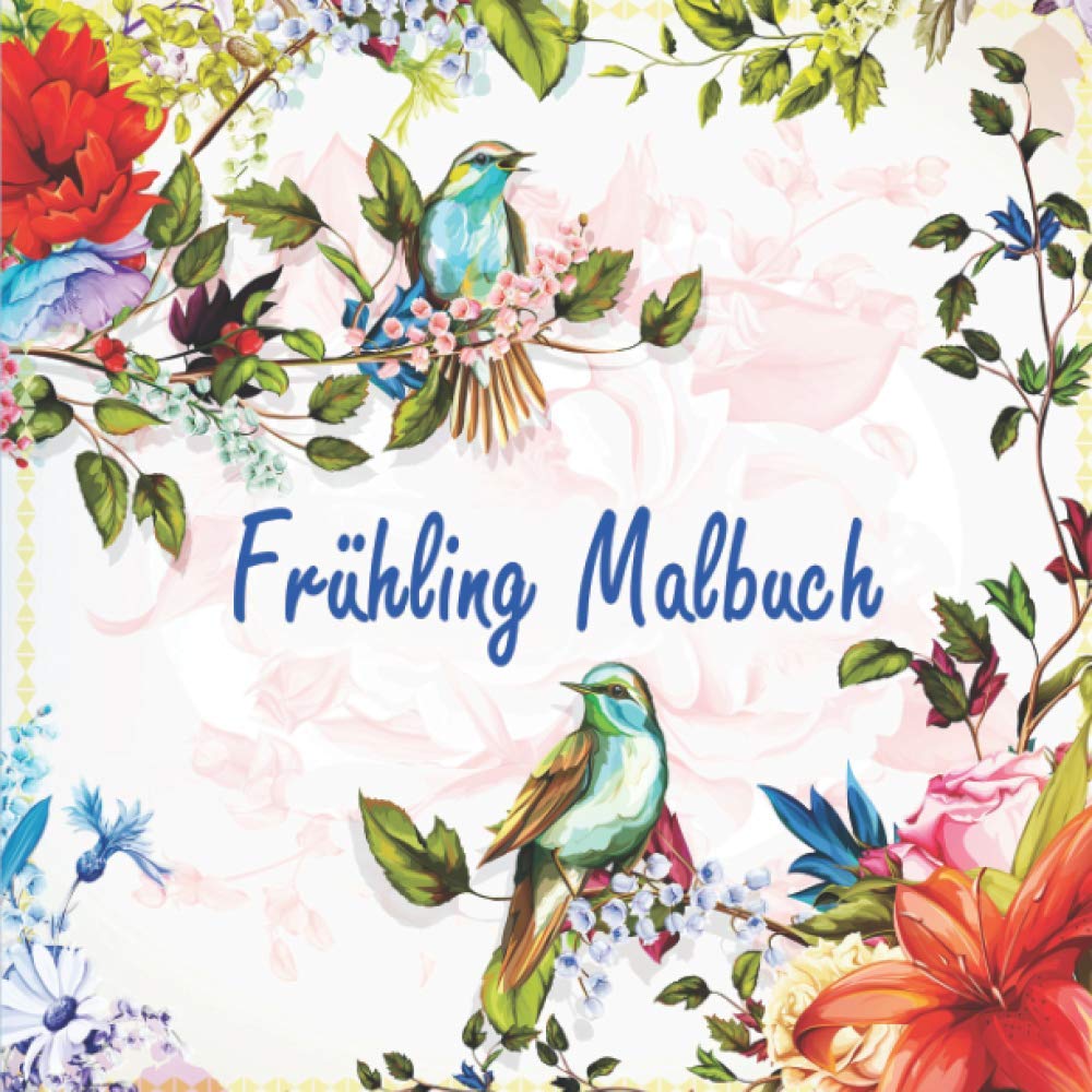 Frühling Malbuch: Schöne Frühlingsmotive zum selbst ausmalen, um seiner Kreativität freien Raum zu lassen (Blumen, Schmetterlinge, Vögel, Igel, Hasen, Ostereier, Bienen, Eichhörnchen und viele mehr!) Non-fiction
