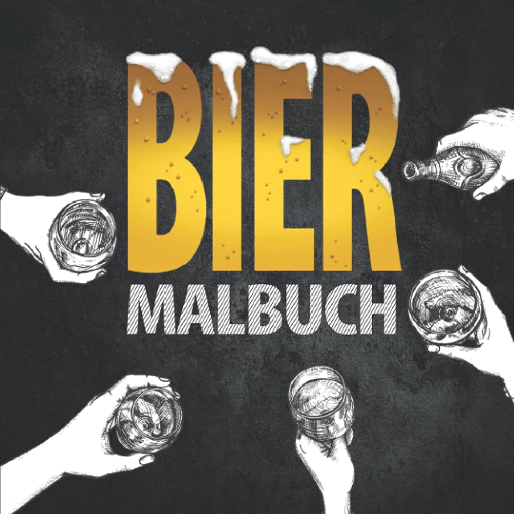 Bier Malbuch: Das lustige Ausmalbuch für Biertrinker und -liebhaber – Ein perfektes Geschenk für Männer und Frauen die gerne trinken, träumen und genießen | Dein Bier Gadget gegen Stress. Business, Finance & Career