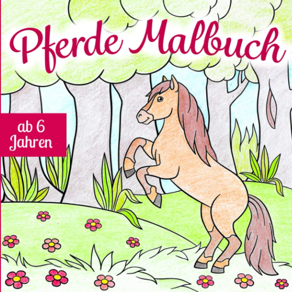 Pferde Malbuch ab 6 Jahren: Dein neues Ausmalbuch mit wunderschönen Pferdemotiven — entspannt und fördert die Kreativität und Feinmotorik | Das perfekte Geschenk für jedes Kind ab 6 Jahren Non-fiction