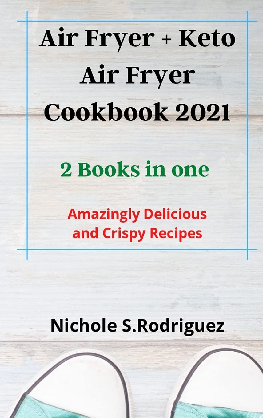 Air Fryer + Keto Air Fryer Cookbook 2021: 2 Books in one: Amazingly Delicious and Crispy Recipes Medicine