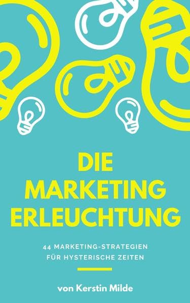DIE MARKETING ERLEUCHTUNG: 44 Marketing Strategien für hysterische Zeiten Law