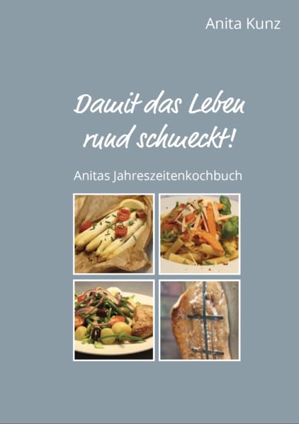 Damit das Leben rund schmeckt!: Anitas Jahreszeitenkochbuch Leisure, Home & Garden