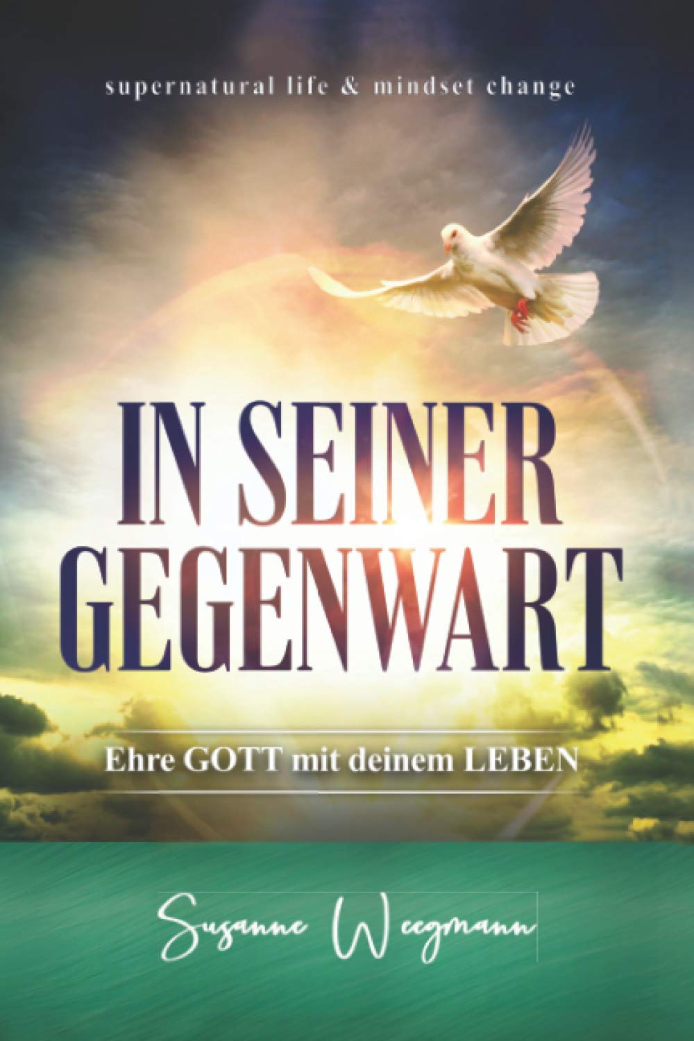 IN SEINER GEGENWART: Ehre GOTT mit deinem LEBEN (supernatural life & mindset change) Religion & Esotericism