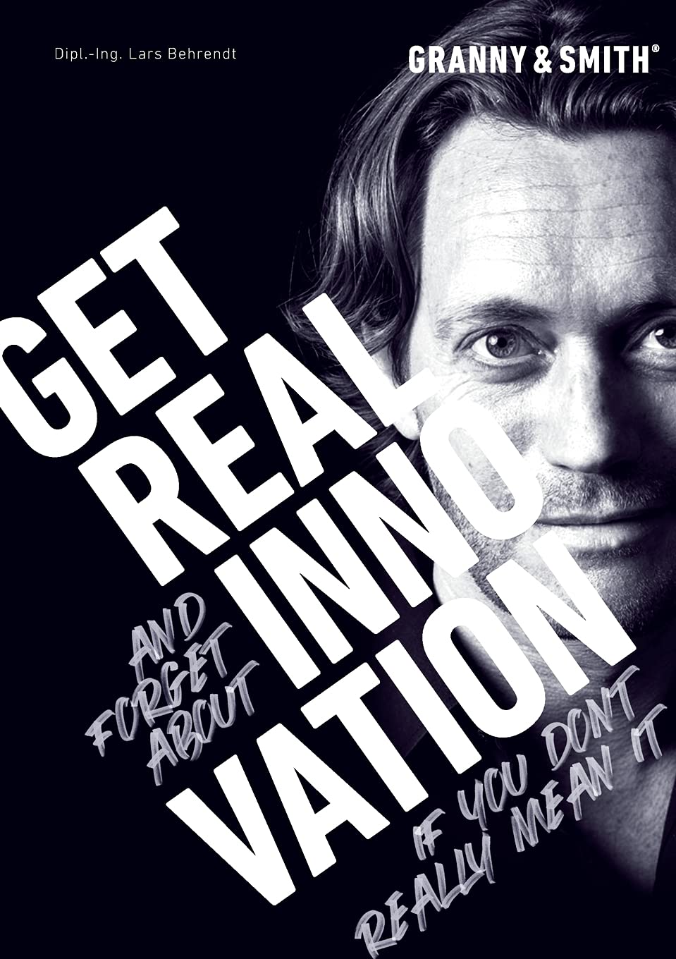 Get Real Innovation: GET REAL and forget about INNOVATION if you don't really mean it Business, Finance & Career