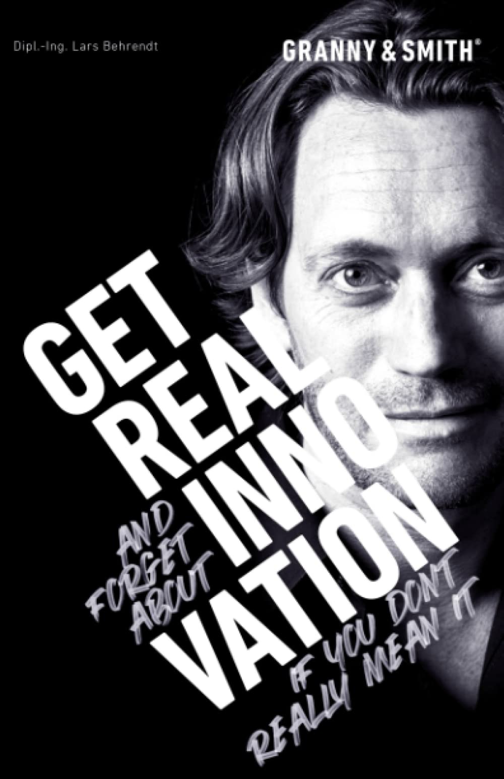 GET REAL INNOVATION: GET REAL and forget about INNOVATION if you don't really mean it Business, Finance & Career