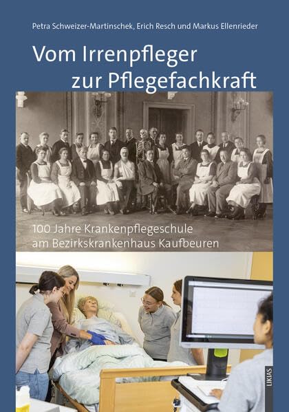Vom Irrenpfleger zur Pflegefachkraft: 100 Jahre Krankenpflegeschule am Bezirkskrankenhaus Kaufbeuren (Schriftenreihe des Historischen Archivs des Bezirkskrankenhauses Kaufbeuren) Natural Sciences