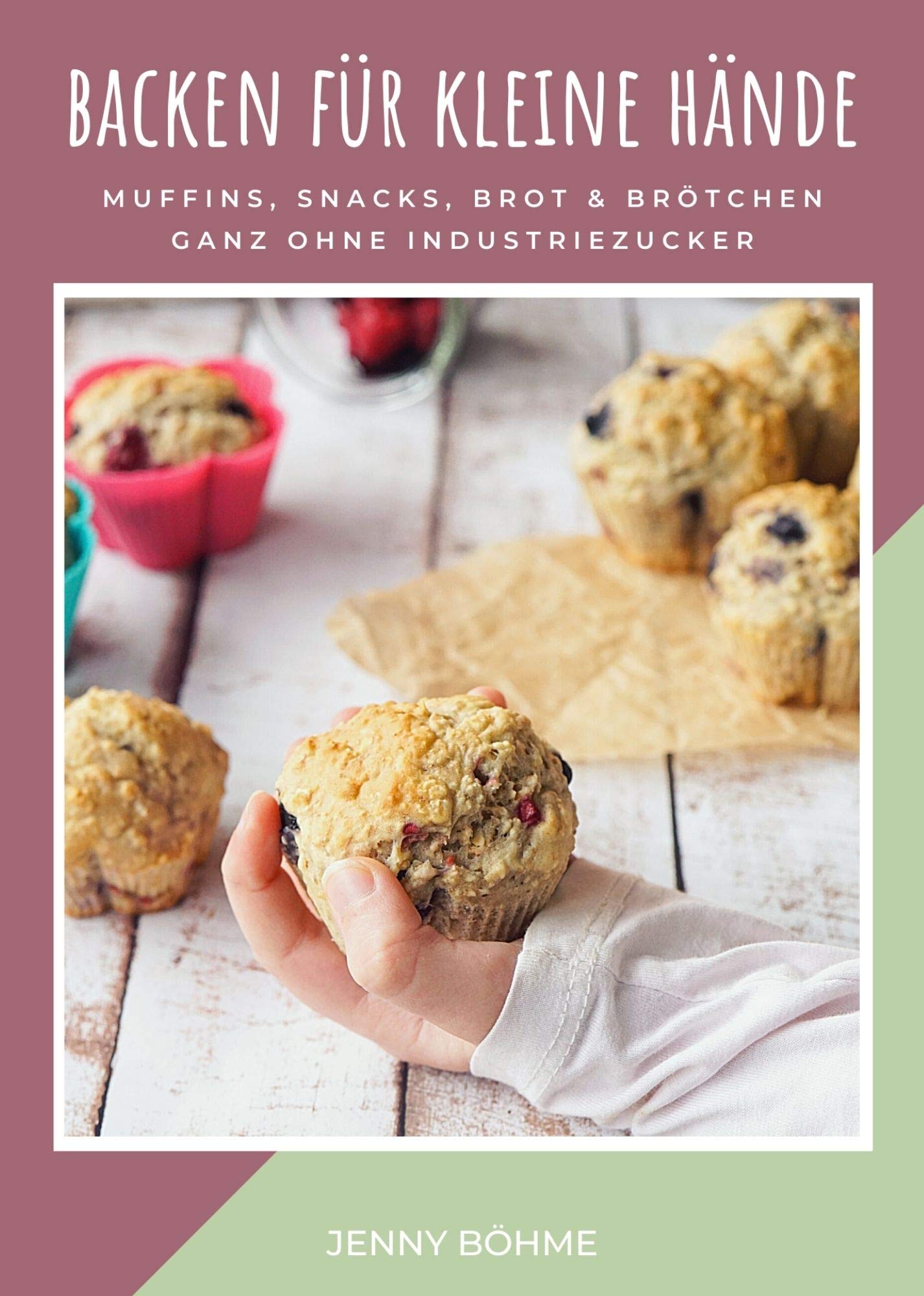 Backen für kleine Hände - Muffins, Snacks, Brot & Brötchen ganz ohne Industriezucker Cooking & Enjoying