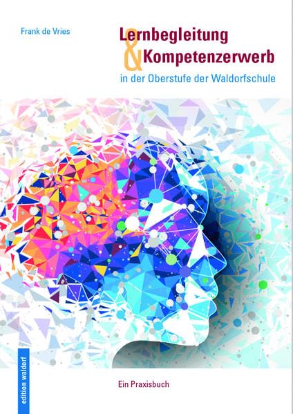 Lernbegleitung und Kompetenzerwerb in der Oberstufe der Waldorfschule: Ein Praxisbuch Learning & Reference