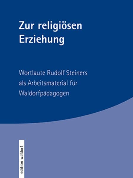 Zur religiösen Erziehung: Wortlaute Rudolf Steiners und Texte verschiedener Autorinnen und Autoren Religion & Esotericism