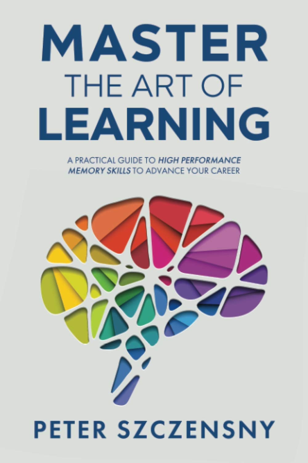 Master the Art of Learning: A Practical Guide to High Performance Memory Skills to Advance your Career Books