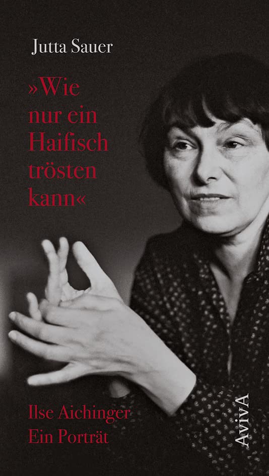 "Wie nur ein Haifisch trösten kann": Ilse Aichinger. Ein Porträt Contemporary literature