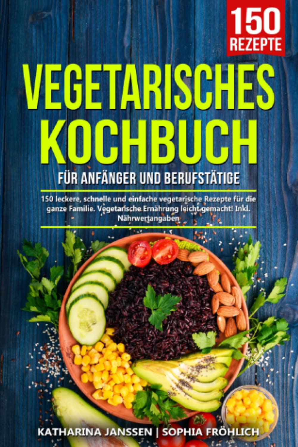 Vegetarisches Kochbuch für Anfänger und Berufstätige: 150 leckere, schnelle und einfache vegetarische Rezepte für die ganze Familie. Vegetarische Ernährung leicht gemacht! Inkl. Nährwertangaben Leisure, Home & Garden
