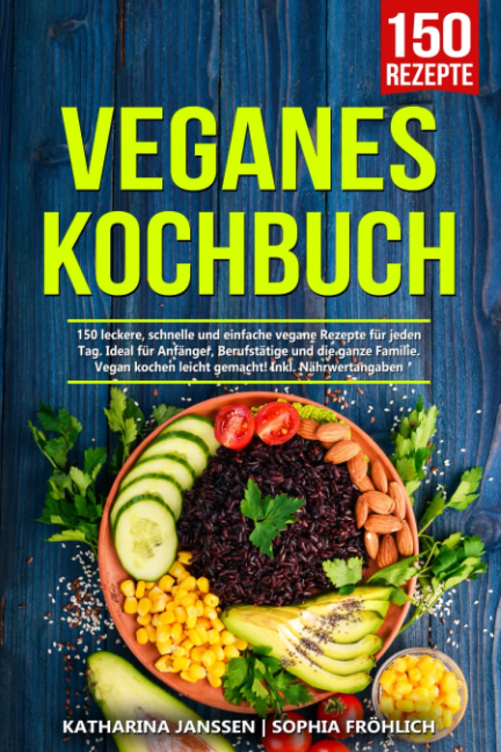 Veganes Kochbuch: 150 leckere, schnelle und einfache vegane Rezepte für jeden Tag. Ideal für Anfänger, Berufstätige und die ganze Familie. Vegan kochen leicht gemacht! Inkl. Nährwertangaben Leisure, Home & Garden