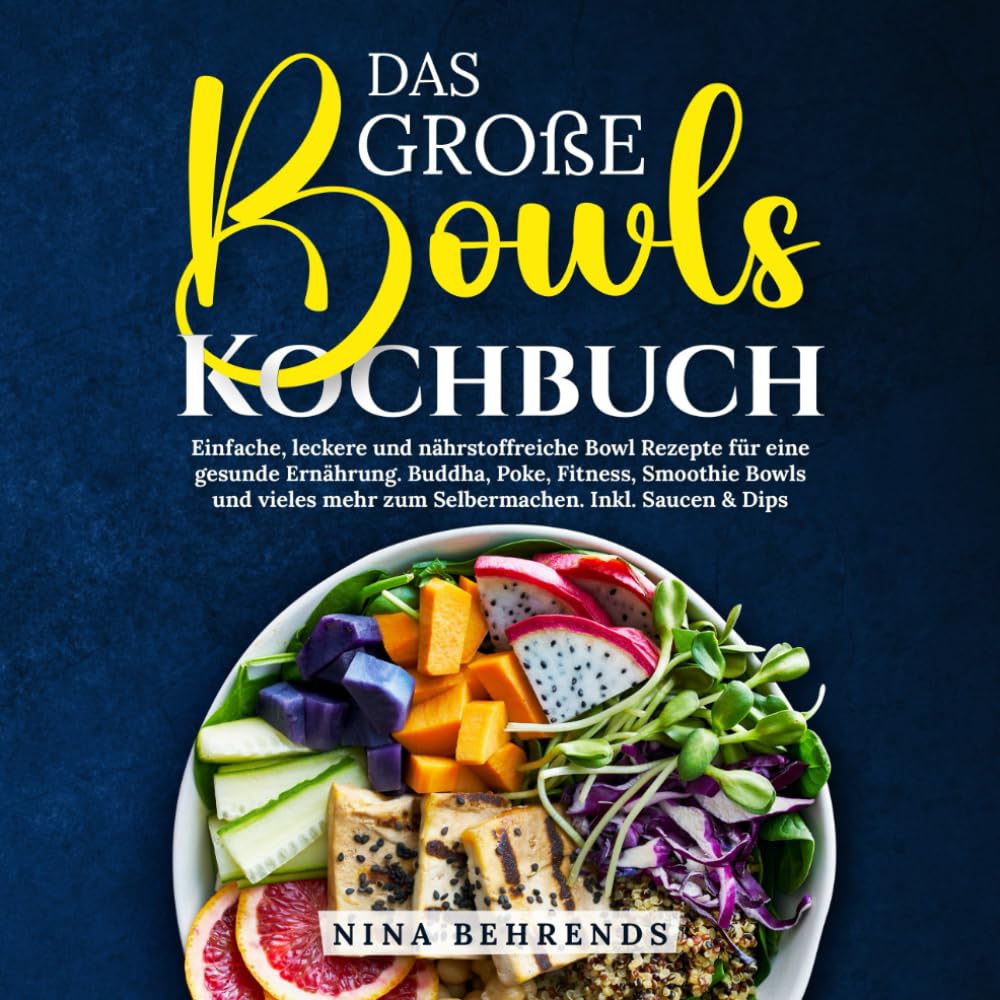 Das große Bowls Kochbuch: Einfache, leckere und nährstoffreiche Bowl Rezepte für eine gesunde Ernährung. Buddha, Poke, Fitness, Smoothie Bowls und vieles mehr zum Selbermachen. Inkl. Saucen & Dips Health, Nutrition & Fitness