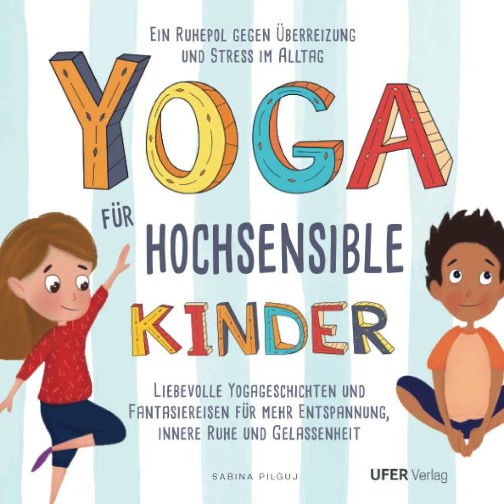 Yoga für hochsensible Kinder: Liebevolle Yogageschichten und Fantasiereisen für mehr Entspannung, innere Ruhe und Gelassenheit. Ein Ruhepol gegen Überreizung und Stress im Alltag. Lifestyle