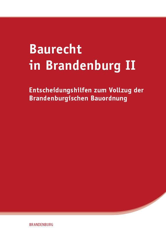 Baurecht in Brandenburg II: Entscheidungshilfen zum Vollzug der Brandenburgischen Bauordnung Law
