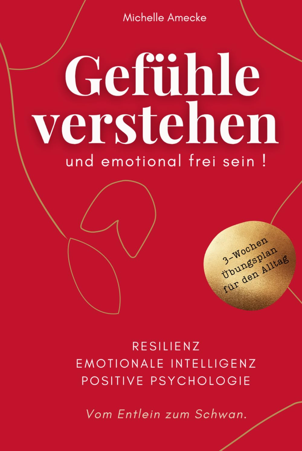 Gefühle verstehen und emotional frei sein. Vom Entlein zum Schwan. Resilienz, Emotionale Intelligenz, Positive Psychologie.: Mit 3-Wochen-Übungsplan für den Alltag Self-help