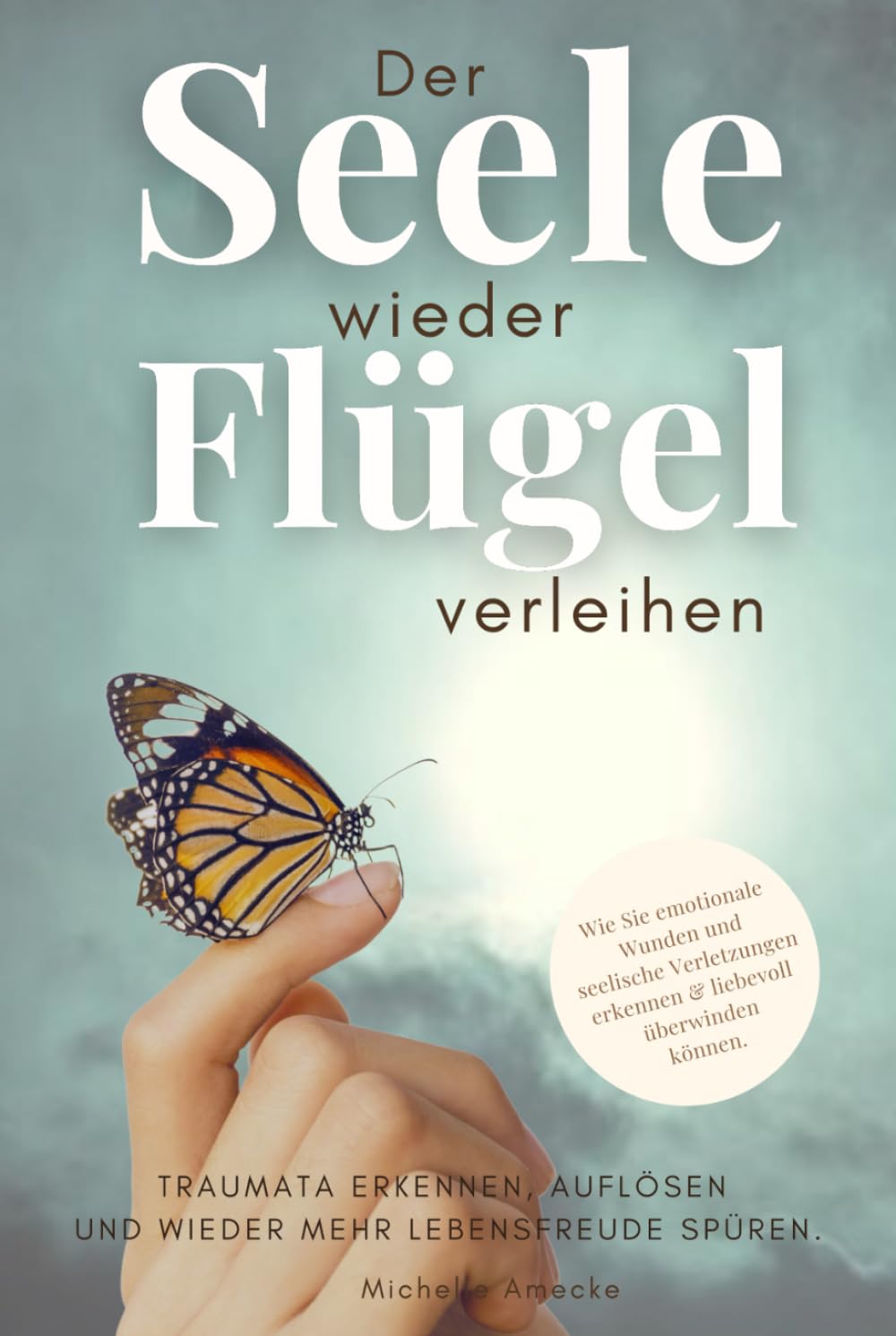 Der Seele wieder Flügel verleihen. Traumata erkennen, auflösen und wieder mehr Lebensfreude spüren.: Wie Sie emotionale Wunden und seelische Verletzungen erkennen & liebevoll überwinden. Reference Books