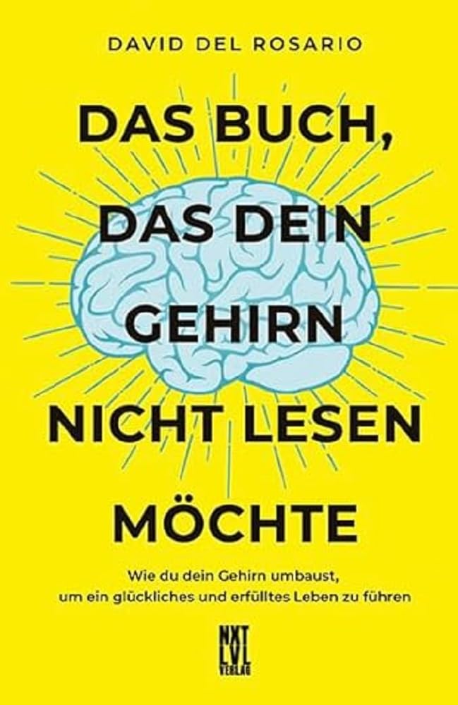 Das Buch, das dein Gehirn nicht lesen möchte: Wie du dein Gehirn umbaust, um ein glückliches und erfülltes Leben zu führen Business, Finance & Career