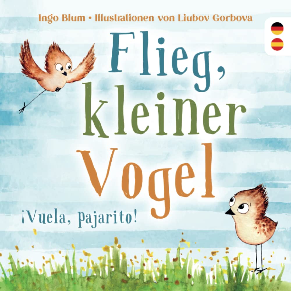 Flieg, kleiner Vogel. Vuela, pajarito.: Spielerisch Spanisch lernen: Kinderbuch ab 3 Jahren mit einer süßen Tiergeschichte auf Deutsch und Spanisch. Geeignet für Kita, Grundschule und zu Hause! Novels & Short Stories