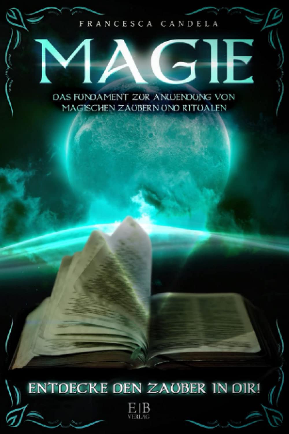 MAGIE: DAS HEXENBUCH FÜR MAGISCH INTERESSIERTE - Erlerne durch Anleitungen die Grundlagen für Zaubersprüche und Rituale, berechne den perfekten Zeitpunkt für Deine Zauber. Fairy Tales & Legends