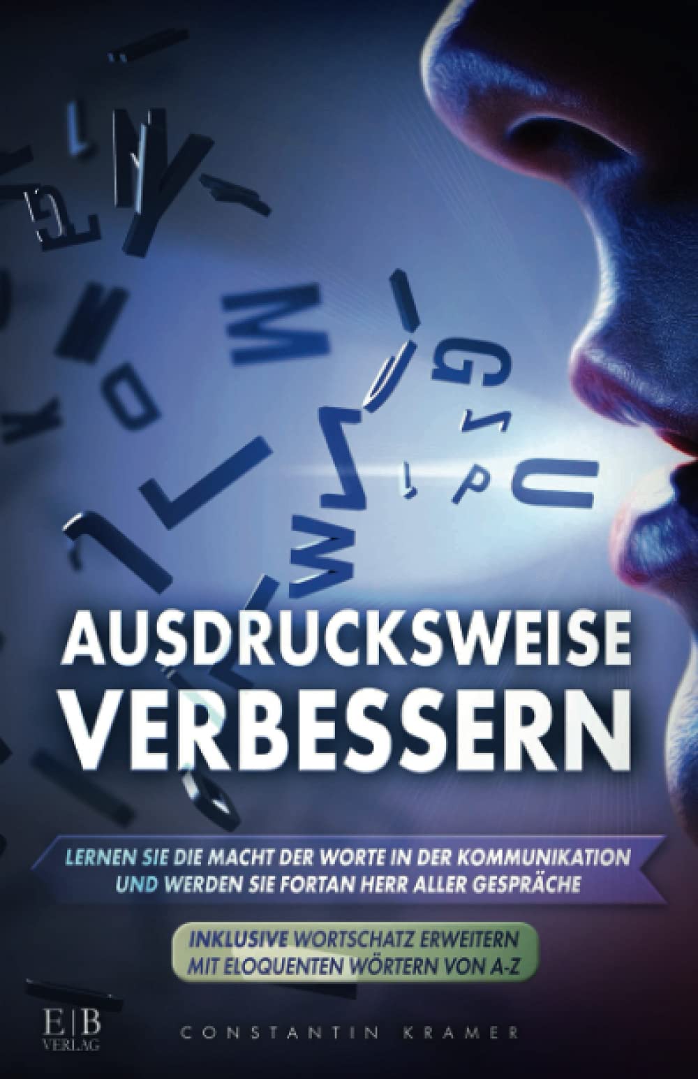 AUSDRUCKSWEISE VERBESSERN: Lernen Sie die Macht der Worte in der Kommunikation und werden Sie fortan Herr aller Gespräche - INKLUSIVE WORTSCHATZ ERWEITERN MIT ELOQUENTEN WÖRTERN VON A-Z Contemporary literature Books