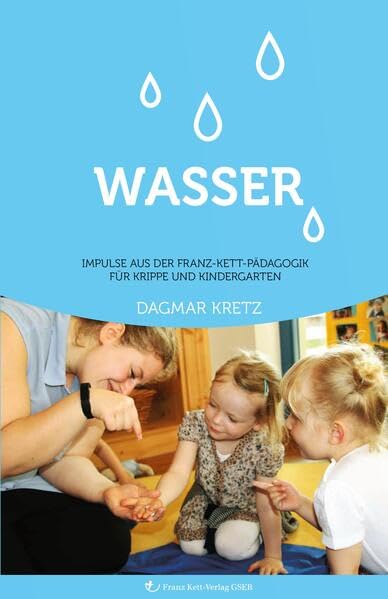 Wasser: IMPULSE AUS DER FRANZ-KETT-PÄDAGOGIK FÜR KRIPPE UND KINDERGARTEN Children's books