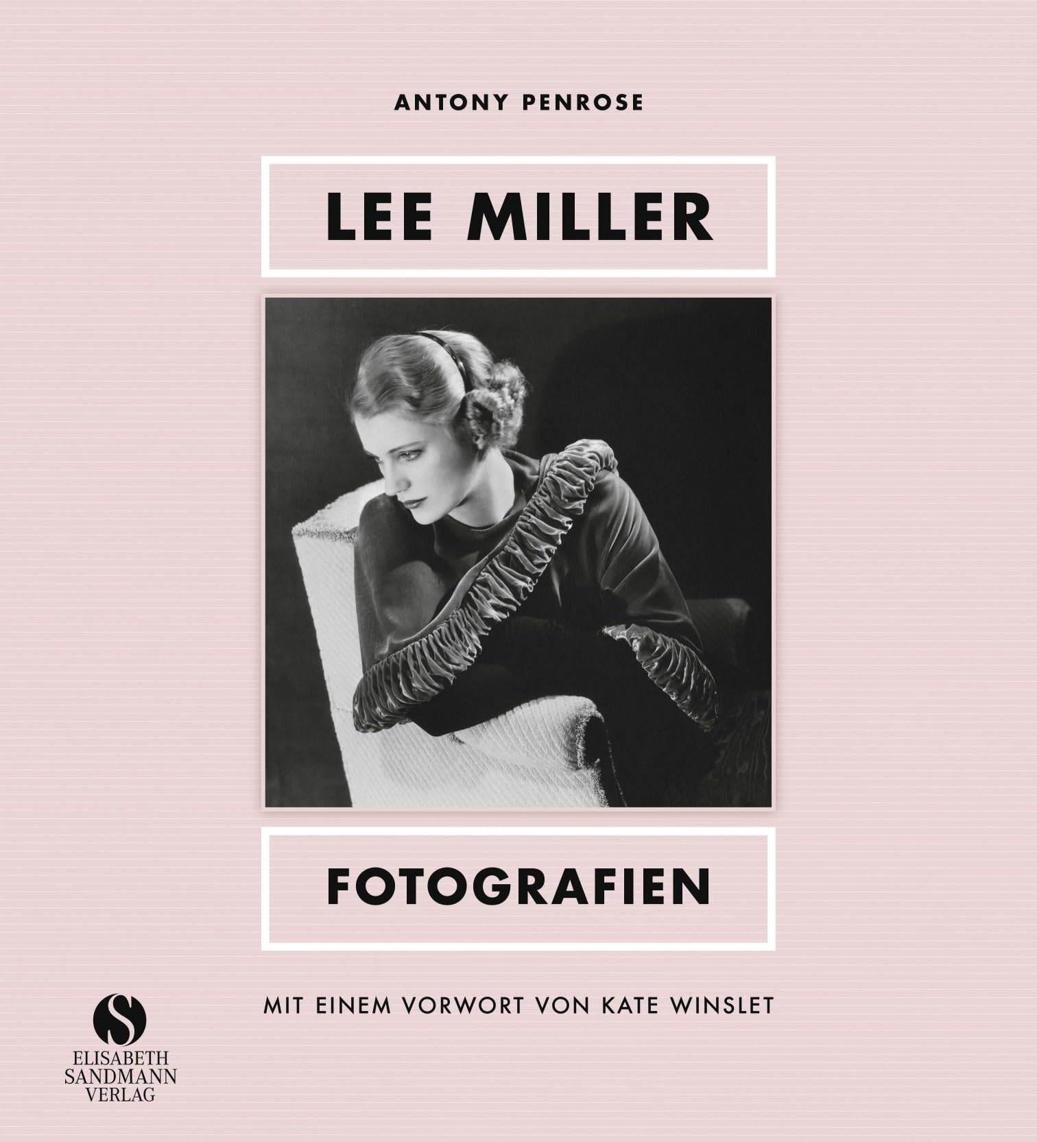 Lee Miller - Fotografien: Model, Muse, Künstlerin, Kriegsfotografin. Mit einem Vorwort von Kate Winslet Art & Literature