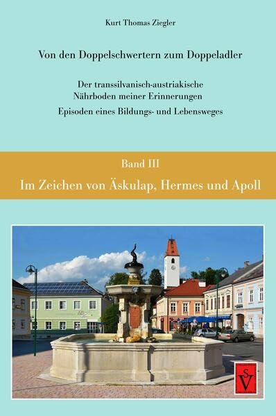 Im Zeichen von Äskulap, Hermes und Apoll: Der transsilvanisch-austriakische Nährboden meiner Erinnerungen - Episoden eines Bildungs- und Lebensweges ... eines siebenbürgischen Landarztes) Memories