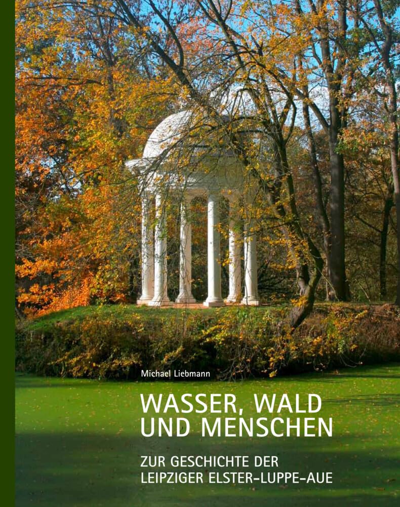 Wasser, Wald und Menschen: Zur Geschichte der Leipziger Elster-Luppe-Aue Politics & History