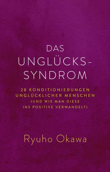 Das Unglücks-Syndrom: 28 Konditionierungen unglücklicher Menschen (und wie man diese ins Positive verwandelt) Health, Nutrition & Fitness