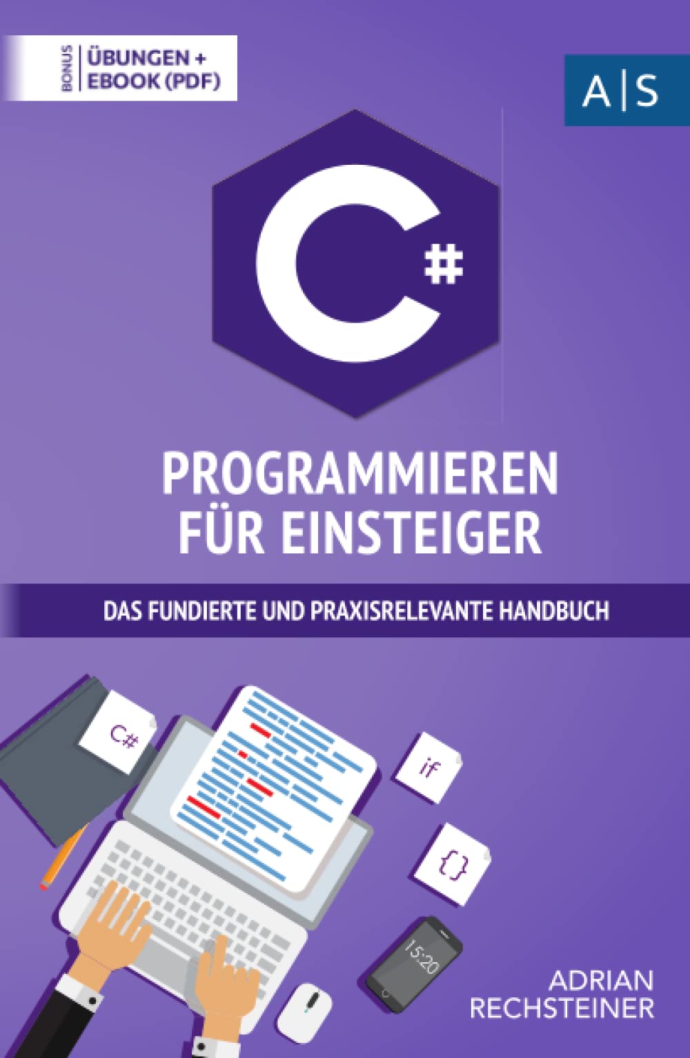 C# Programmieren für Einsteiger: das fundierte und praxisrelevante Handbuch. Wie Sie als Anfänger Programmieren lernen und schnell zum C# Experten werden. Bonus: Übungen inkl. Lösungen Computer Science